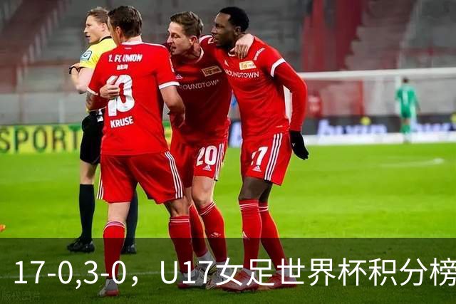 17-0,3-0，U17女足世界杯积分榜更新，两队基本出线，中美争第一